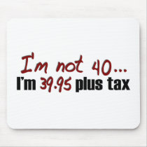 Not 40 $39.95 Plus Tax mousepads by worldsfair Not 40 $39.95 Plus Tax mousepads