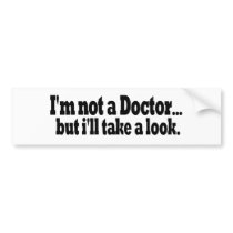 Not A Doctor Take A Look bumper stickers