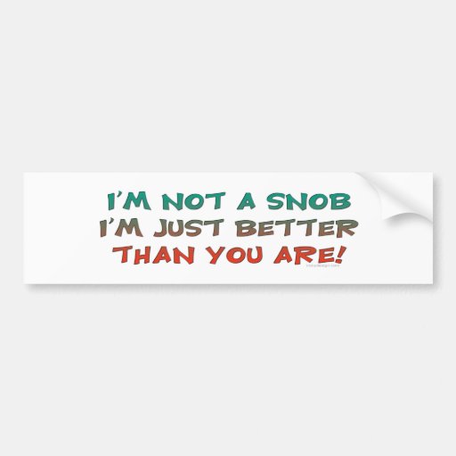 Not A Snob Bumpersticker Bumper Stickers