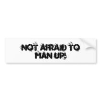 NOT AFRAID TO MAN UP! bumper stickers by Cloeyann NOT AFRAID TO MAN UP! bumper stickers