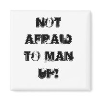 nOT afrAID to mAN UP! magnets