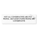 NOT ALL CONSERVATIVES ARE STUPID PEOPLE...BUT M... bumper stickers by BlueForTheRoses NOT ALL CONSERVATIVES ARE STUPID PEOPLE...BUT M... bumper stickers