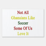 Not All Ghanaians Like Soccer Some Of Us Love It Yard Sign