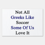 Not All Greeks Like Soccer Some Of Us Love It Yard Sign