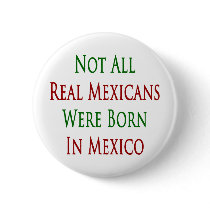 not all real mexicans were born in mexico buttons by Supernova23 not all real mexicans were born in mexico buttons