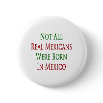 not all real mexicans were born in mexico buttons by Supernova23 not all real mexicans were born in mexico buttons