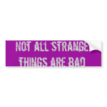 Not all strange things are bad bumper stickers