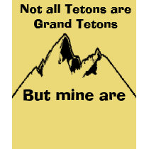Not all Tetons are Grand Tetons, Bu... t-shirts by jane_smith_doe Not all Tetons are Grand Tetons, Bu... t-shirts