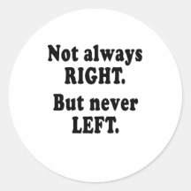Not always right, but never left round sticker