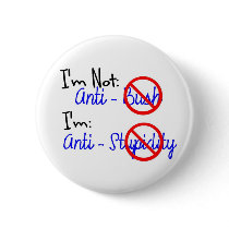 Not Anti-Bush, Anti-Stupidity buttons