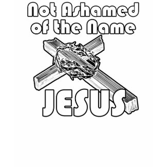 Not Ashamed of the name Jesus shirt