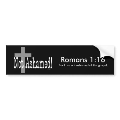 Not Ashamed! Romans 1:16 (with Cross) Bumper Stickers