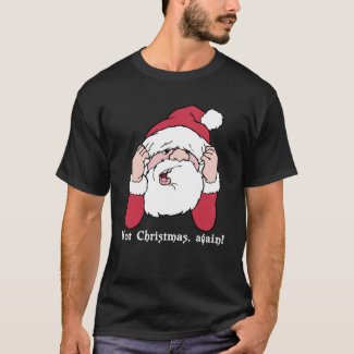 Not Christmas Again Santa T-shirt