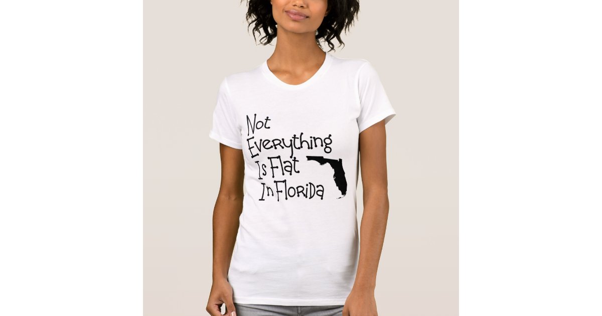 Not Everything In Florida Is Flat T Shirt Zazzle 