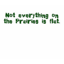 Not Everything on the Prairies is Flat t-shirts by randum Not Everything on the Prairies is Flat t-shirts