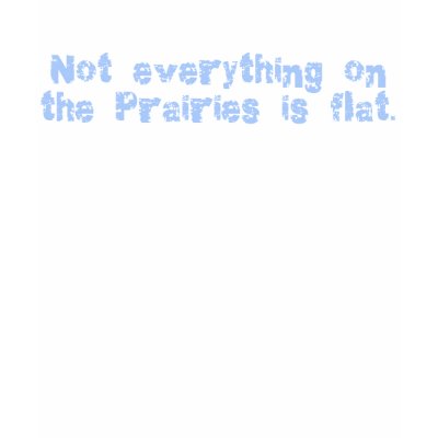 Not Everything on the Prairies is Flat Tee Shirts by randum