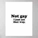 Not gay. I just act this way. .png Poster