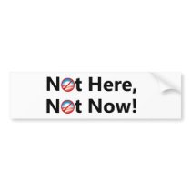 Not Here, Not Now bumper sticker