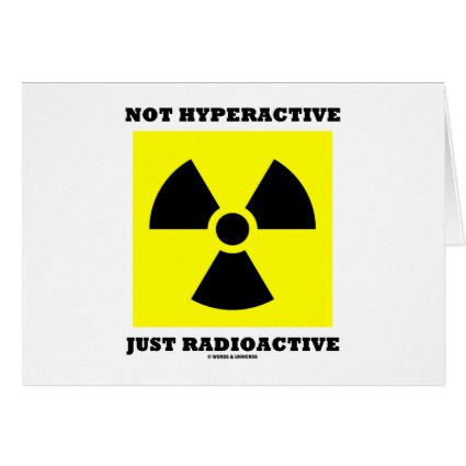 Not Hyperactive Just Radioactive (Sign Humor) Card