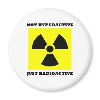 Not Hyperactive Just Radioactive (Sign Humor) magnet