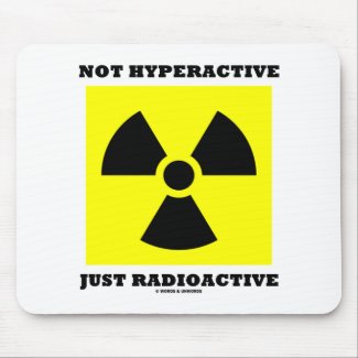 Not Hyperactive Just Radioactive (Sign Humor) mousepad