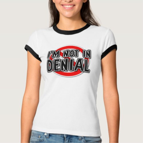 Not In Denial Funny T-Shirt Humor shirt