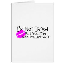 Not Irish But You Can Kiss Me Anyway Cards