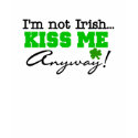 Not Irish Kiss Me Anyway T-shirt