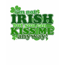 Not IRISH - KISS ME anyway! - tee t-shirts