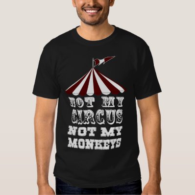 Not my circus not my monkeys,NOT MY PROBLEM T Shirts