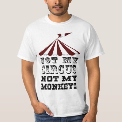 not my circus not my monkeys,NOT MY PROBLEM T Shirts