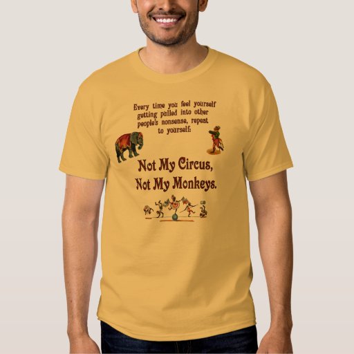 not my circus not my monkeys tee shirt