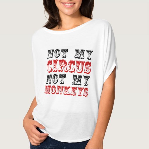 not my circus not my monkeys tee shirt