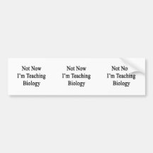 Not Now I'm Teaching Biology Bumper Sticker