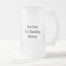 Not Now I'm Teaching History Mug