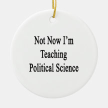 Not Now I'm Teaching Political Science Christmas Ornament