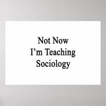 Not Now I'm Teaching Sociology Posters