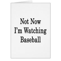 Not Now I'm Watching Baseball Greeting Card