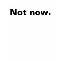 Not now. t-shirts by ClioBluestocking Not now. t-shirts