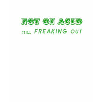 not on acid, still freaking out t-shirts