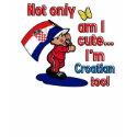 Not only am I cute Croatian too t-shirts by kongdesigns Not only am I cute Croatian too t-shirts