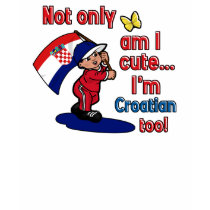 Not only am I cute Croatian too t-shirts