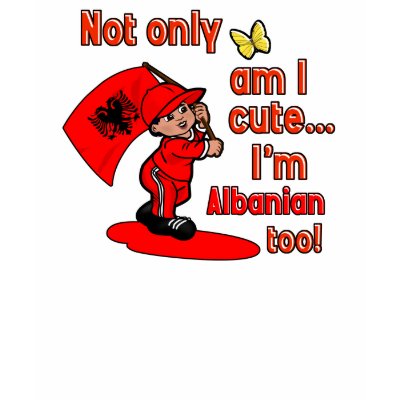 http://rlv.zcache.com/not_only_am_i_cute_im_albanian_too_tshirt-p235394722160000429qn6u_400.jpg