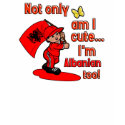 Not only am I cute I'm Albanian too t-shirts by kongdesigns Not only am I cute I'm Albanian too t-shirts