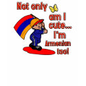Not only am I cute I'm Armenian too! t-shirts by kongdesigns Not only am I cute I'm Armenian too! t-shirts