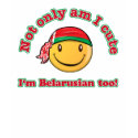 Not only am I cute I'm Belarusian too! t-shirts by kongdesigns Not only am I cute I'm Belarusian too! t-shirts