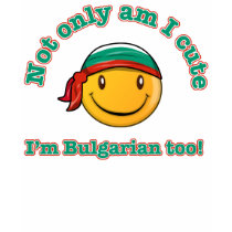 Not only am I cute I'm Bulgarian too! t-shirts by kongdesigns Not only am I cute I'm Bulgarian too! t-shirts