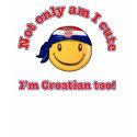 Not only am I cute I'm Croatian too! t-shirts by kongdesigns Not only am I cute I'm Croatian too! t-shirts