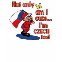 Not only am I cute I'm Czech too! t-shirts