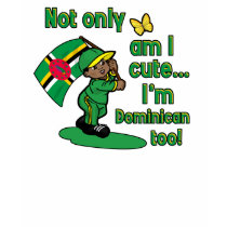 Not only am I cute I'm Dominican too! t-shirts